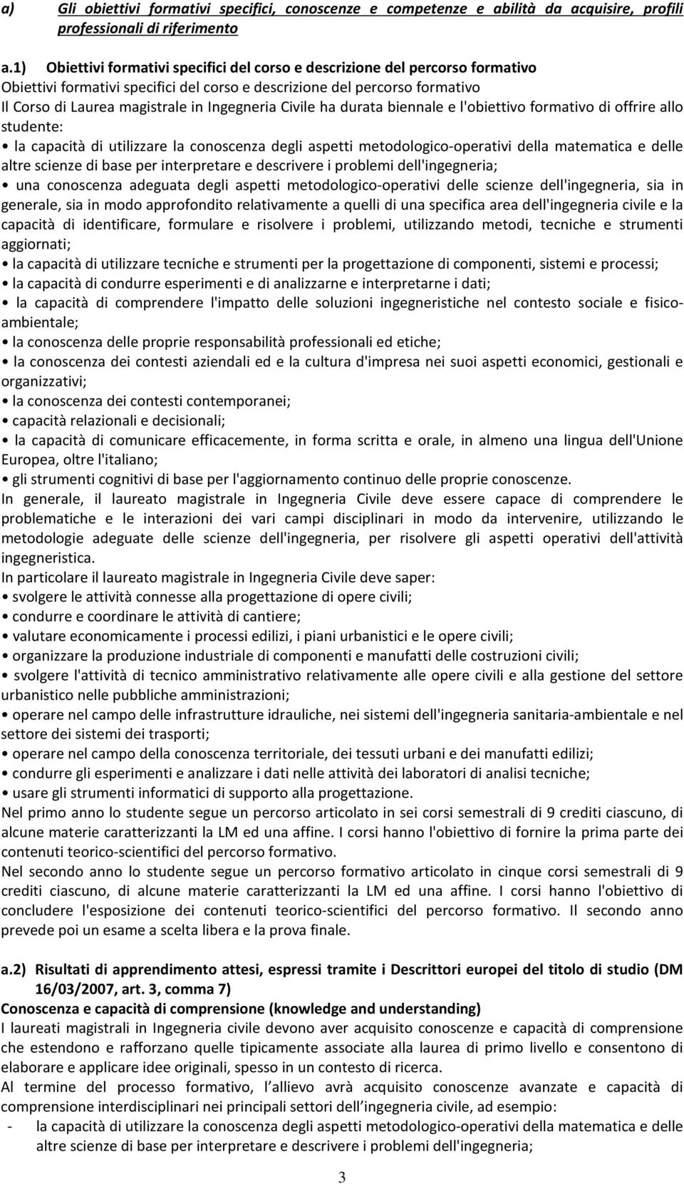 Ingegneria Civile ha durata biennale e l'obiettivo formativo di offrire allo studente: la capacità di utilizzare la conoscenza degli aspetti metodologico-operativi della matematica e delle altre