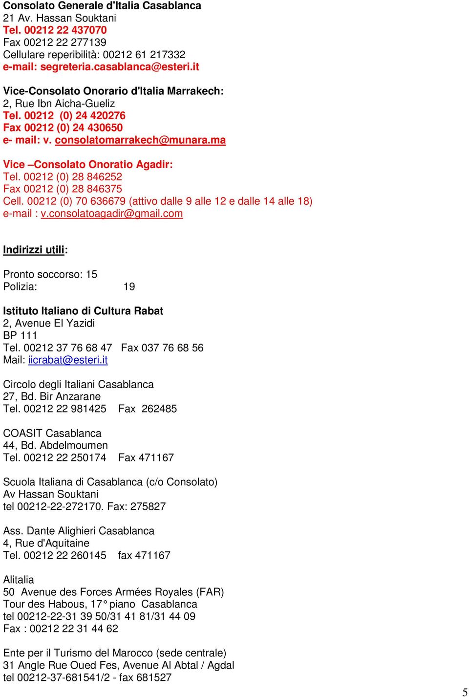 00212 (0) 28 846252 Fax 00212 (0) 28 846375 Cell. 00212 (0) 70 636679 (attivo dalle 9 alle 12 e dalle 14 alle 18) e-mail : v.consolatoagadir@gmail.