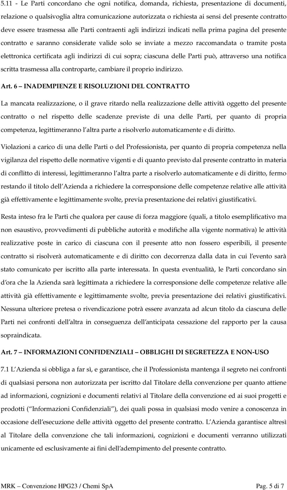 certificata agli indirizzi di cui sopra; ciascuna delle Parti può, attraverso una notifica scritta trasmessa alla controparte, cambiare il proprio indirizzo. Art.