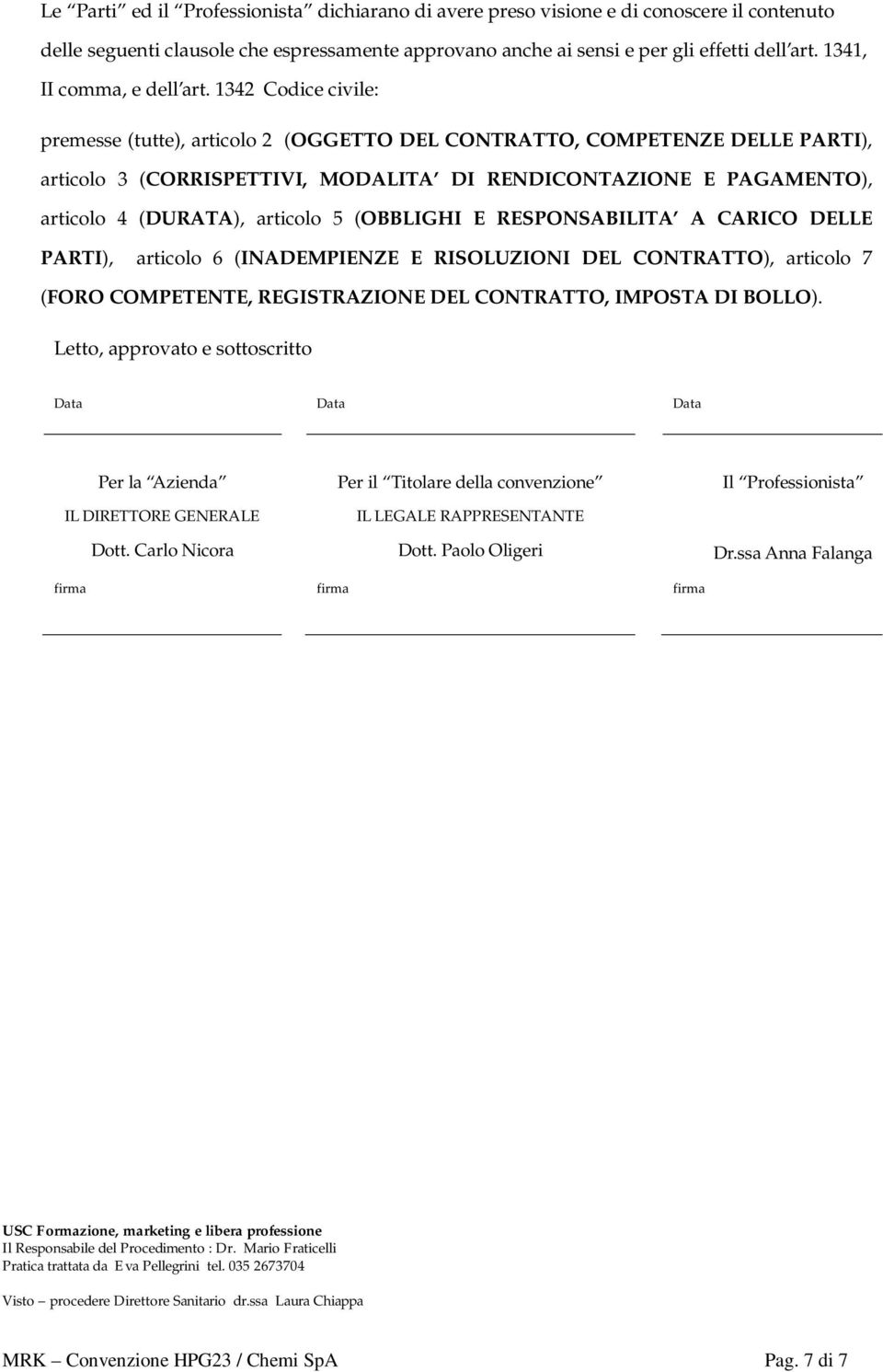 1342 Codice civile: premesse (tutte), articolo 2 (OGGETTO DEL CONTRATTO, COMPETENZE DELLE PARTI), articolo 3 (CORRISPETTIVI, MODALITA DI RENDICONTAZIONE E PAGAMENTO), articolo 4 (DURATA), articolo 5