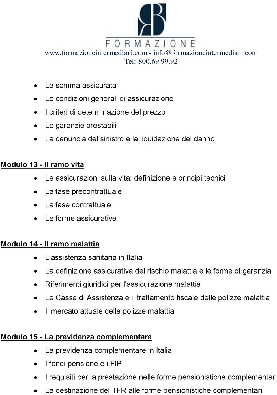 definizione assicurativa del rischio malattia e le forme di garanzia Riferimenti giuridici per l'assicurazione malattia Le Casse di Assistenza e il trattamento fiscale delle polizze malattia Il