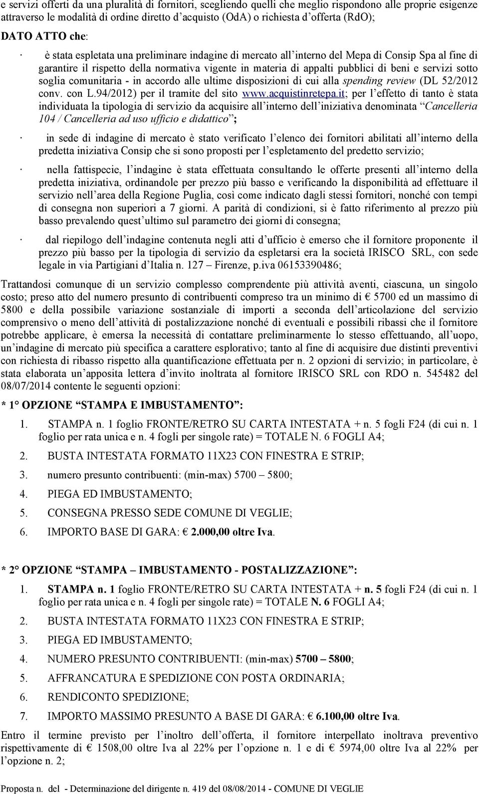 e servizi sotto soglia comunitaria - in accordo alle ultime disposizioni di cui alla spending review (DL 52/2012 conv. con L.94/2012) per il tramite del sito www.acquistinretepa.