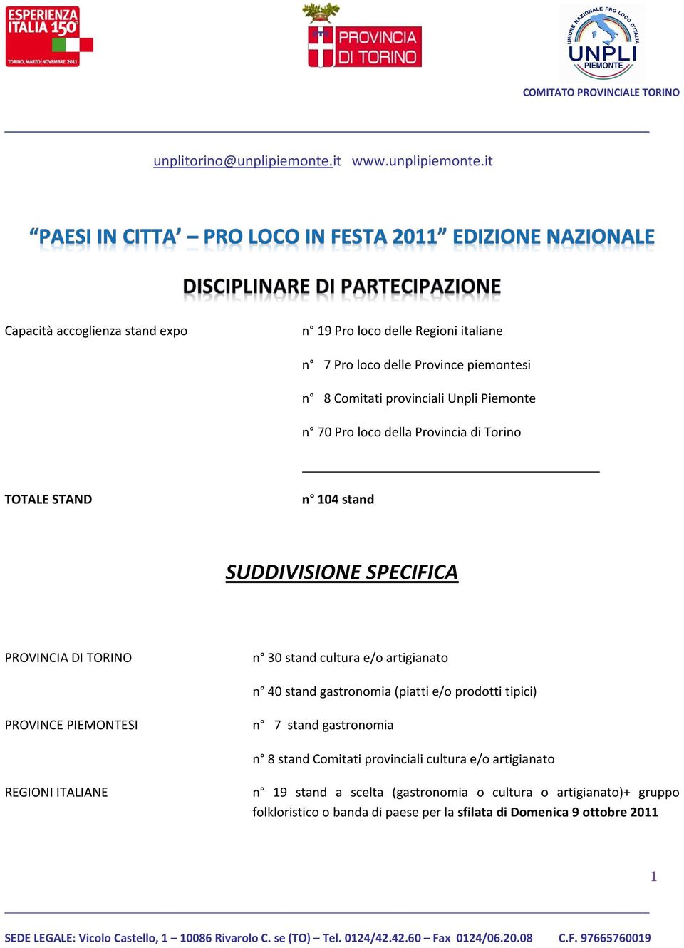 it Capacità accoglienza stand expo n 19 Pro loco delle Regioni italiane n 7 Pro loco delle Province piemontesi n 8 Comitati provinciali Unpli Piemonte n 70 Pro loco della Provincia di Torino