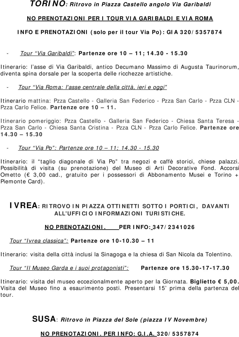 - Tour Via Roma: l'asse centrale della città, ieri e oggi Itinerario mattina: Pzza Castello - Galleria San Federico - Pzza San Carlo - Pzza CLN - Pzza Carlo Felice. Partenze ore 10 11.