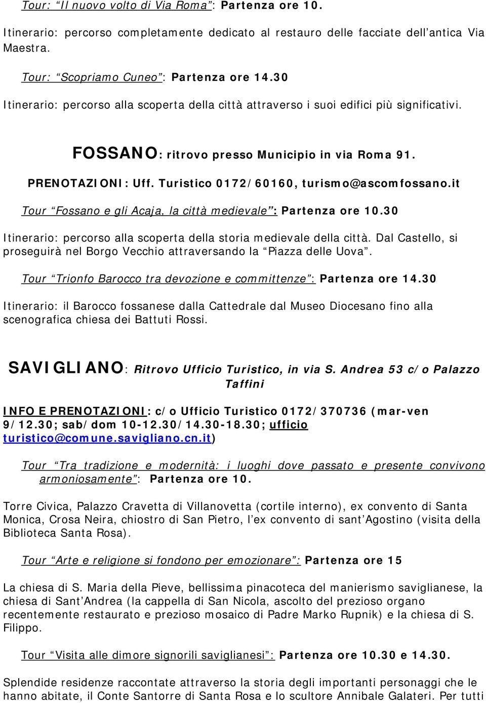 Turistico 0172/60160, turismo@ascomfossano.it Tour Fossano e gli Acaja, la città medievale : Partenza ore 10.30 Itinerario: percorso alla scoperta della storia medievale della città.