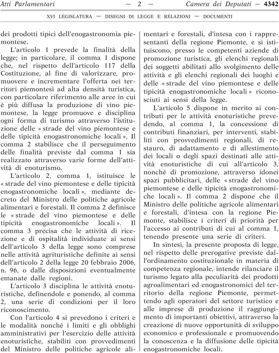 nei territori piemontesi ad alta densità turistica, con particolare riferimento alle aree in cui è più diffusa la produzione di vino piemontese, la legge promuove e disciplina ogni forma di turismo