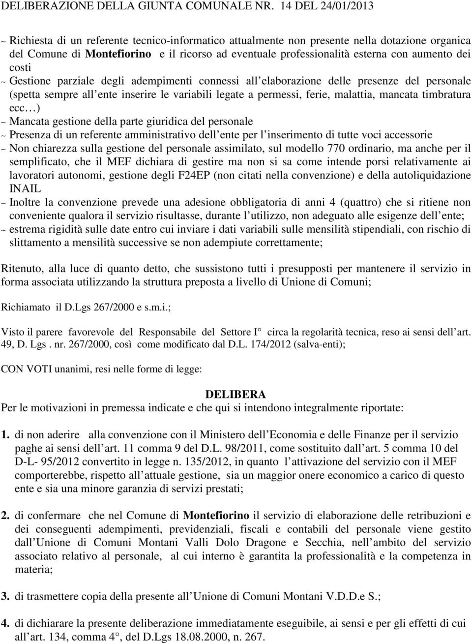 Mancata gestione della parte giuridica del personale Presenza di un referente amministrativo dell ente per l inserimento di tutte voci accessorie Non chiarezza sulla gestione del personale