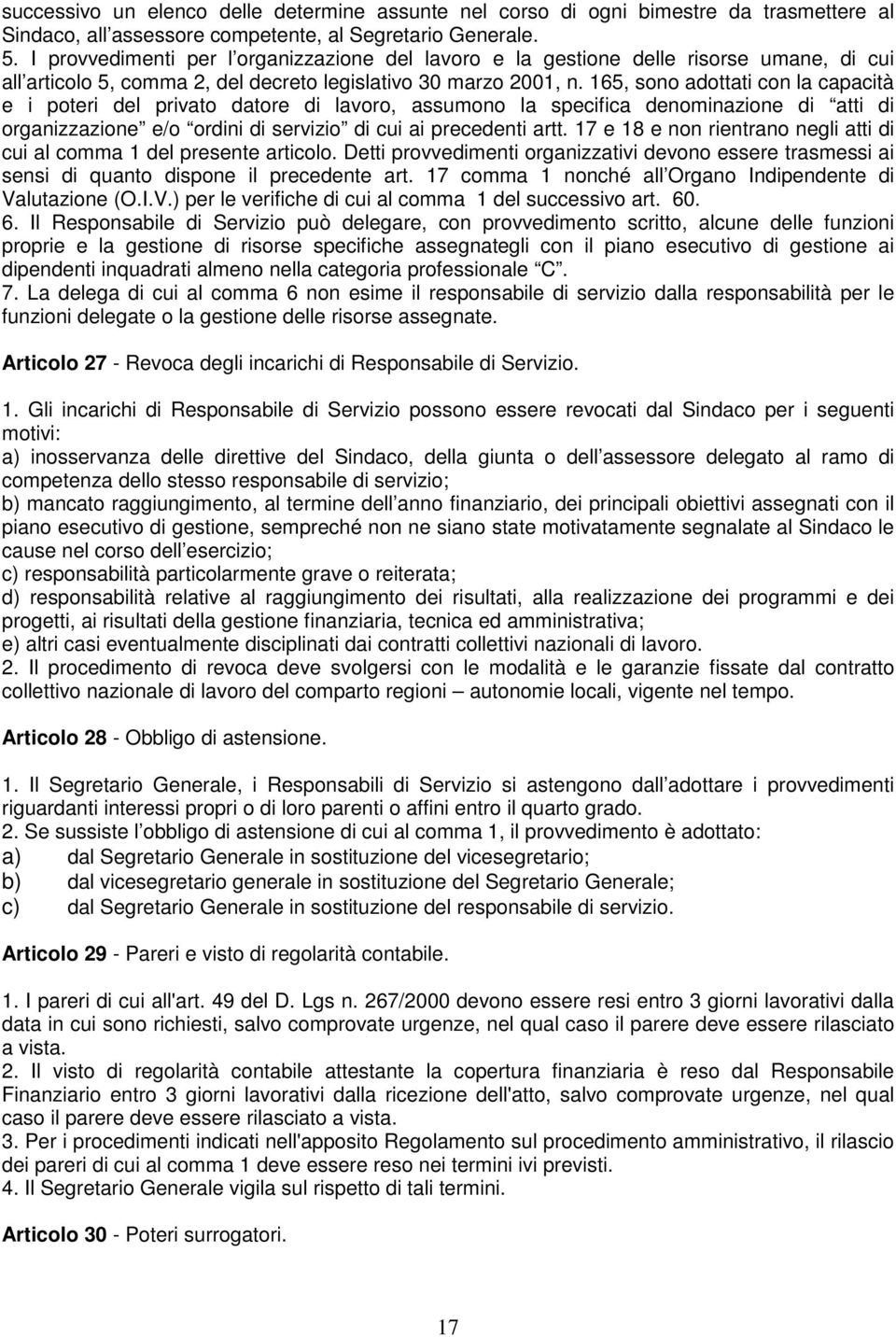 165, sono adottati con la capacità e i poteri del privato datore di lavoro, assumono la specifica denominazione di atti di organizzazione e/o ordini di servizio di cui ai precedenti artt.