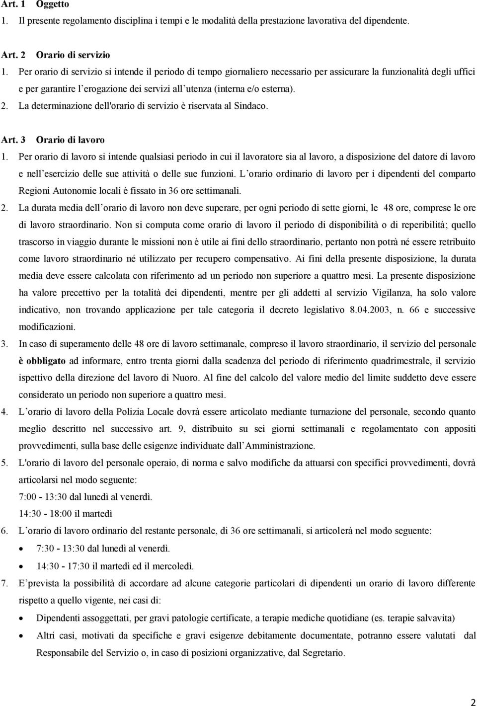 La determinazione dell'orario di servizio è riservata al Sindaco. Art. 3 Orario di lavoro 1.