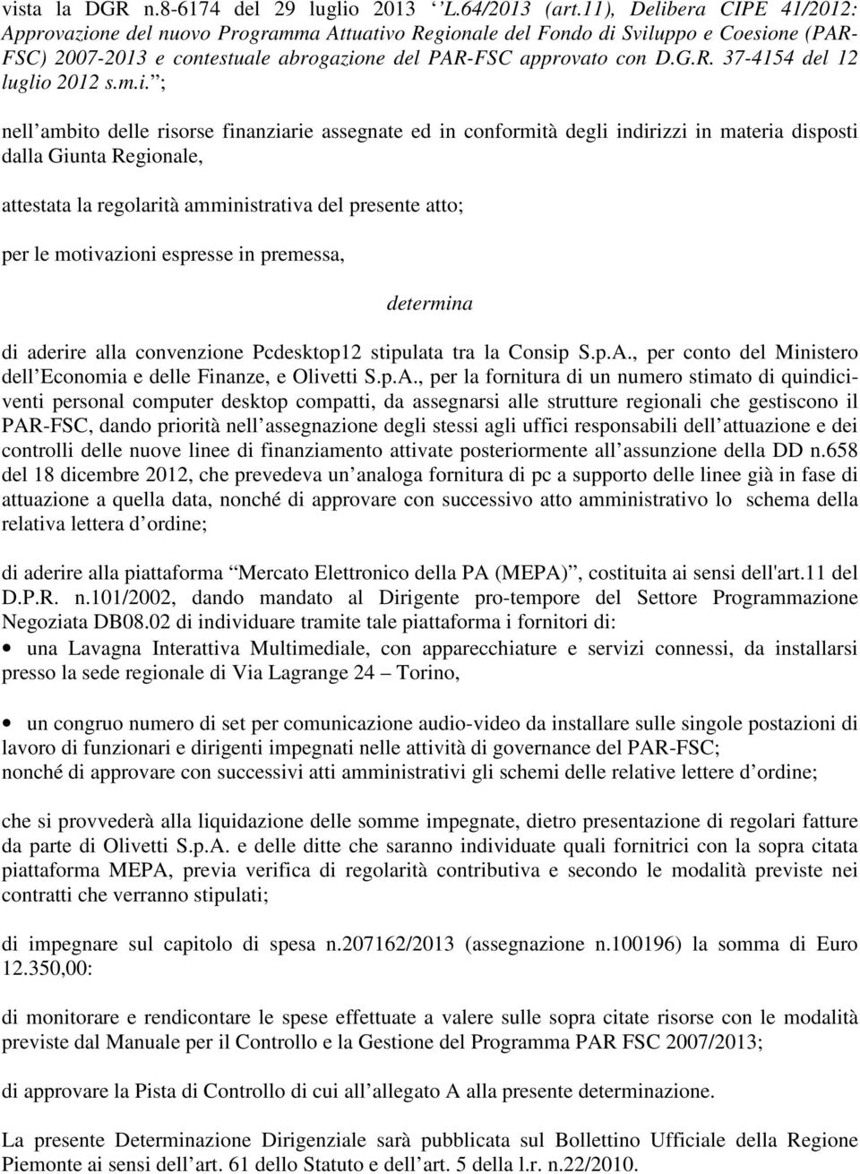 m.i. ; nell ambito delle risorse finanziarie assegnate ed in conformità degli indirizzi in materia disposti dalla Giunta Regionale, attestata la regolarità amministrativa del presente atto; per le