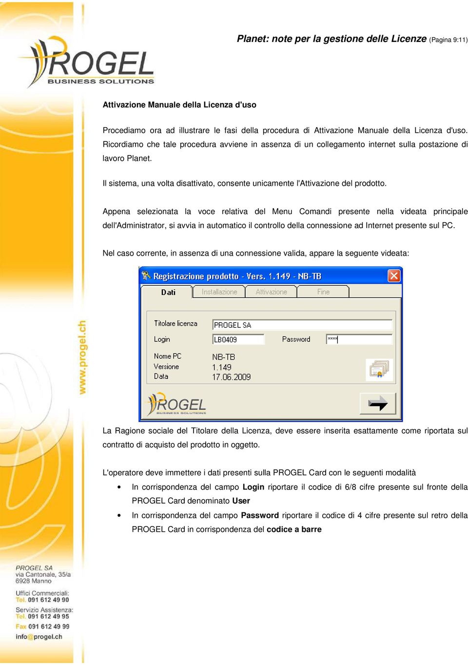 Appena selezionata la voce relativa del Menu Comandi presente nella videata principale dell'administrator, si avvia in automatico il controllo della connessione ad Internet presente sul PC.