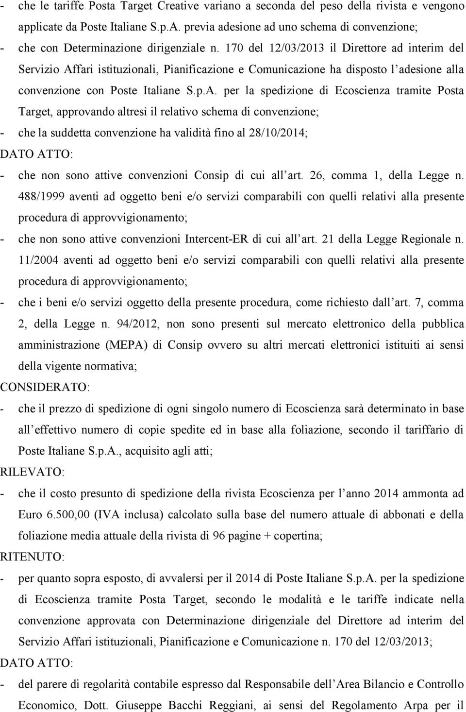 per la spedizione di Ecoscienza tramite Posta Target, approvando altresì il relativo schema di convenzione; - che la suddetta convenzione ha validità fino al 28/10/2014; DATO ATTO: - che non sono