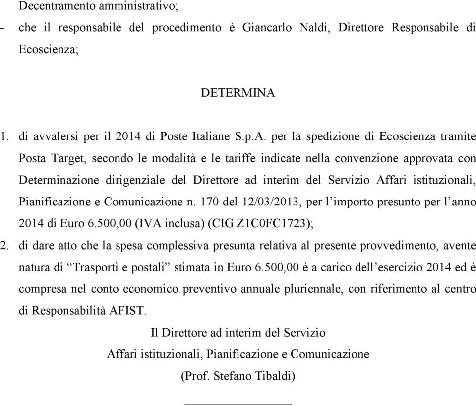 per la spedizione di Ecoscienza tramite Posta Target, secondo le modalità e le tariffe indicate nella convenzione approvata con Determinazione dirigenziale del Direttore ad interim del Servizio