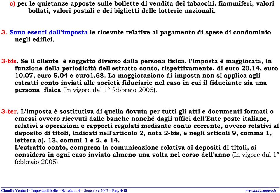 Se il cliente è soggetto diverso dalla persona fisica, l'imposta è maggiorata, in funzione della periodicità dell'estratto conto, rispettivamente, di euro 20.4, euro 0.07, euro 5.04 e euro.68.