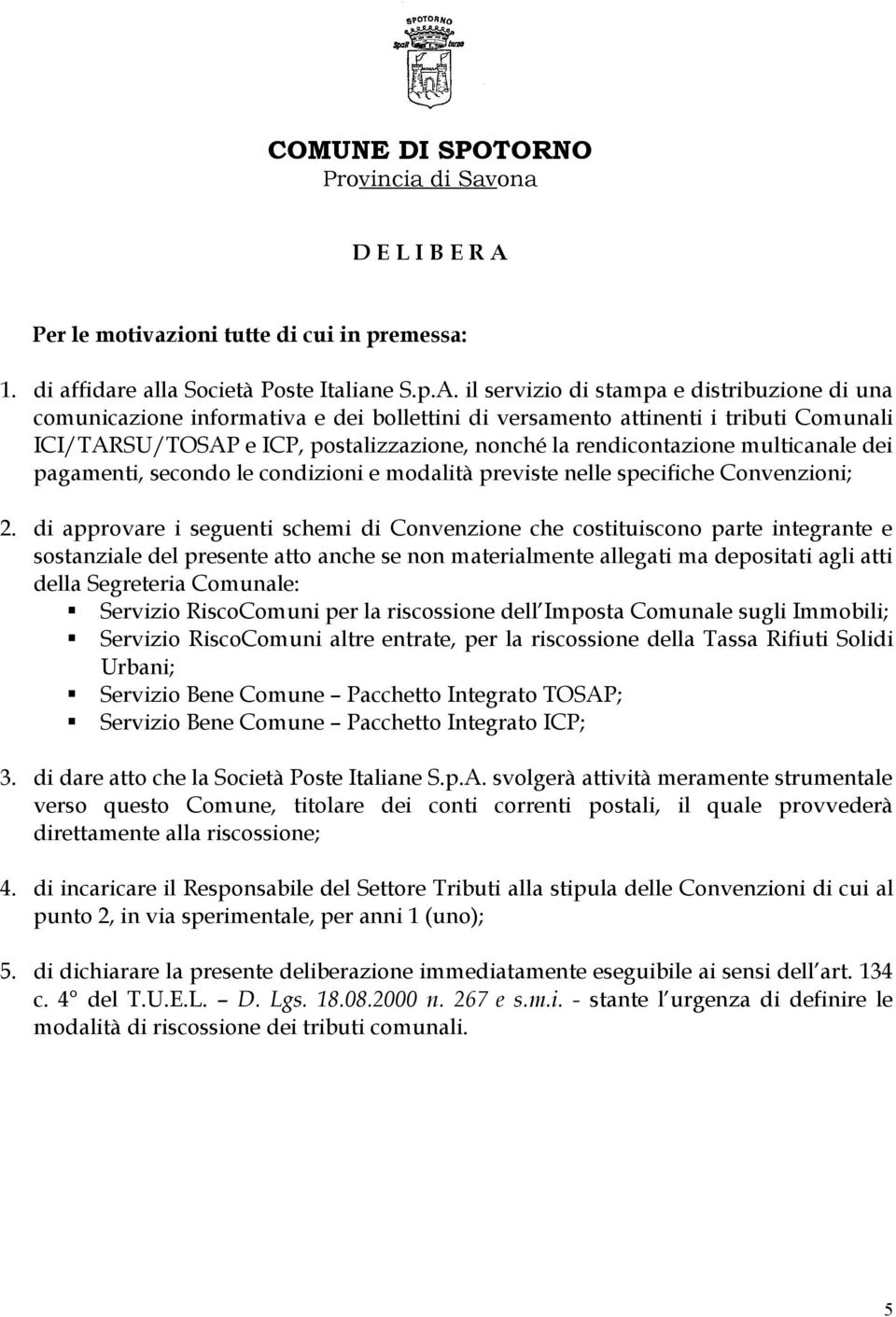 il servizio di stampa e distribuzione di una comunicazione informativa e dei bollettini di versamento attinenti i tributi Comunali ICI/TARSU/TOSAP e ICP, postalizzazione, nonché la rendicontazione