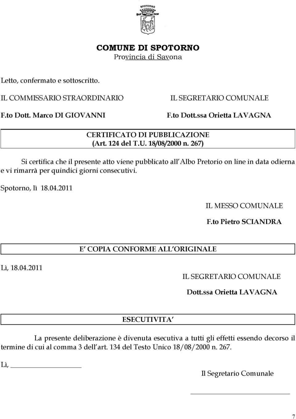 Spotorno, lì 18.04.2011 IL MESSO COMUNALE F.to Pietro SCIANDRA E COPIA CONFORME ALL ORIGINALE Lì, 18.04.2011 IL SEGRETARIO COMUNALE Dott.
