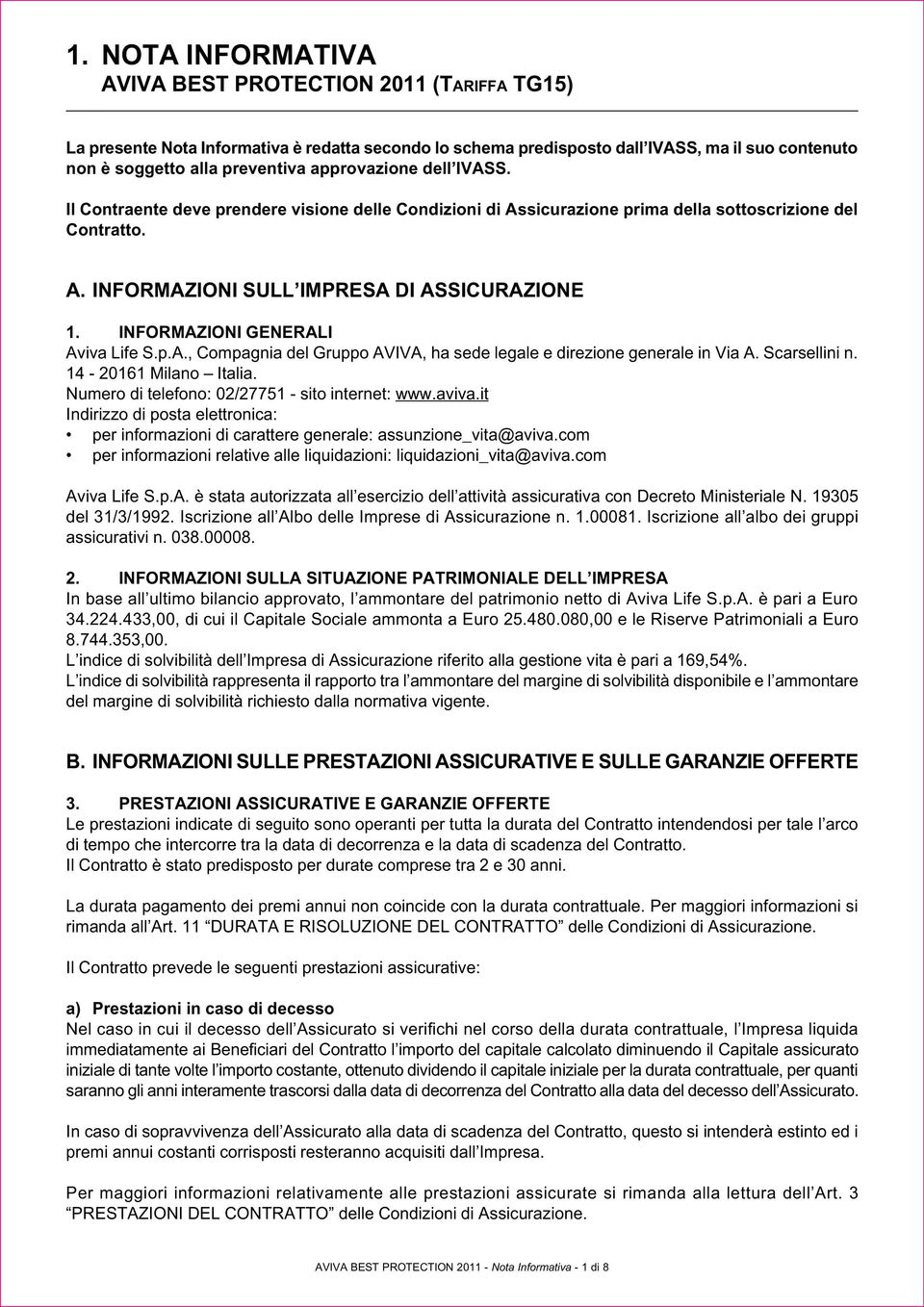 INFORMAZIONI GENERALI Aviva Life S.p.A., Compagnia del Gruppo AVIVA, ha sede legale e direzione generale in Via A. Scarsellini n. 14-20161 Milano Italia.