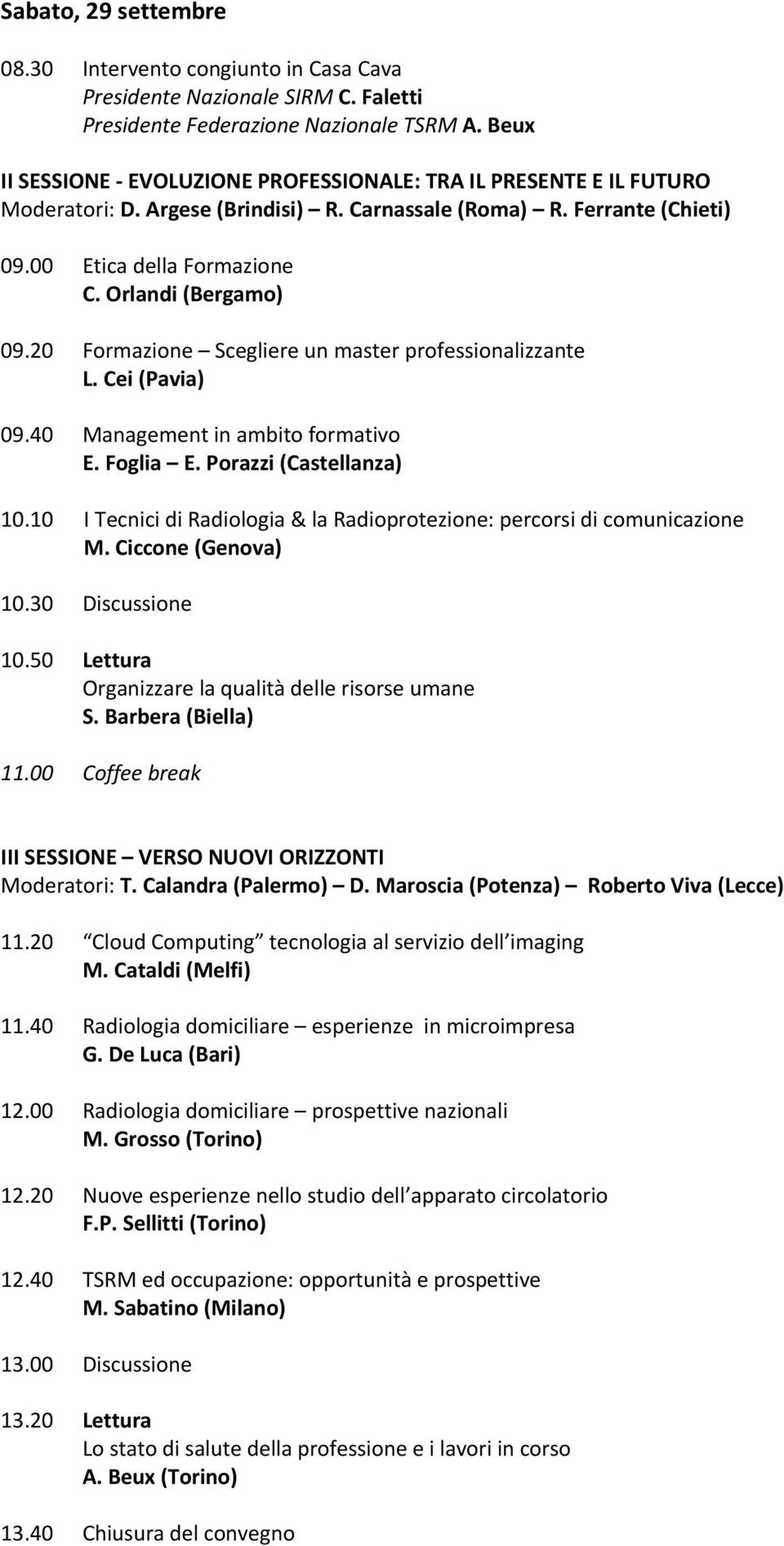 20 Formazione Scegliere un master professionalizzante L. Cei (Pavia) 09.40 Management in ambito formativo E. Foglia E. Porazzi (Castellanza) 10.