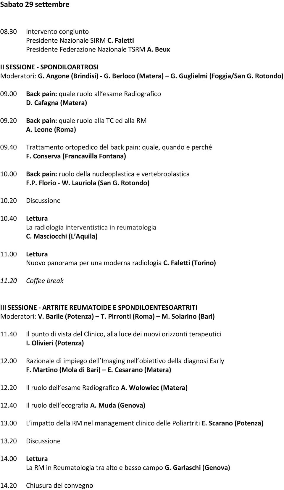 40 Trattamento ortopedico del back pain: quale, quando e perché F. Conserva (Francavilla Fontana) 10.00 Back pain: ruolo della nucleoplastica e vertebroplastica F.P. Florio W. Lauriola (San G.