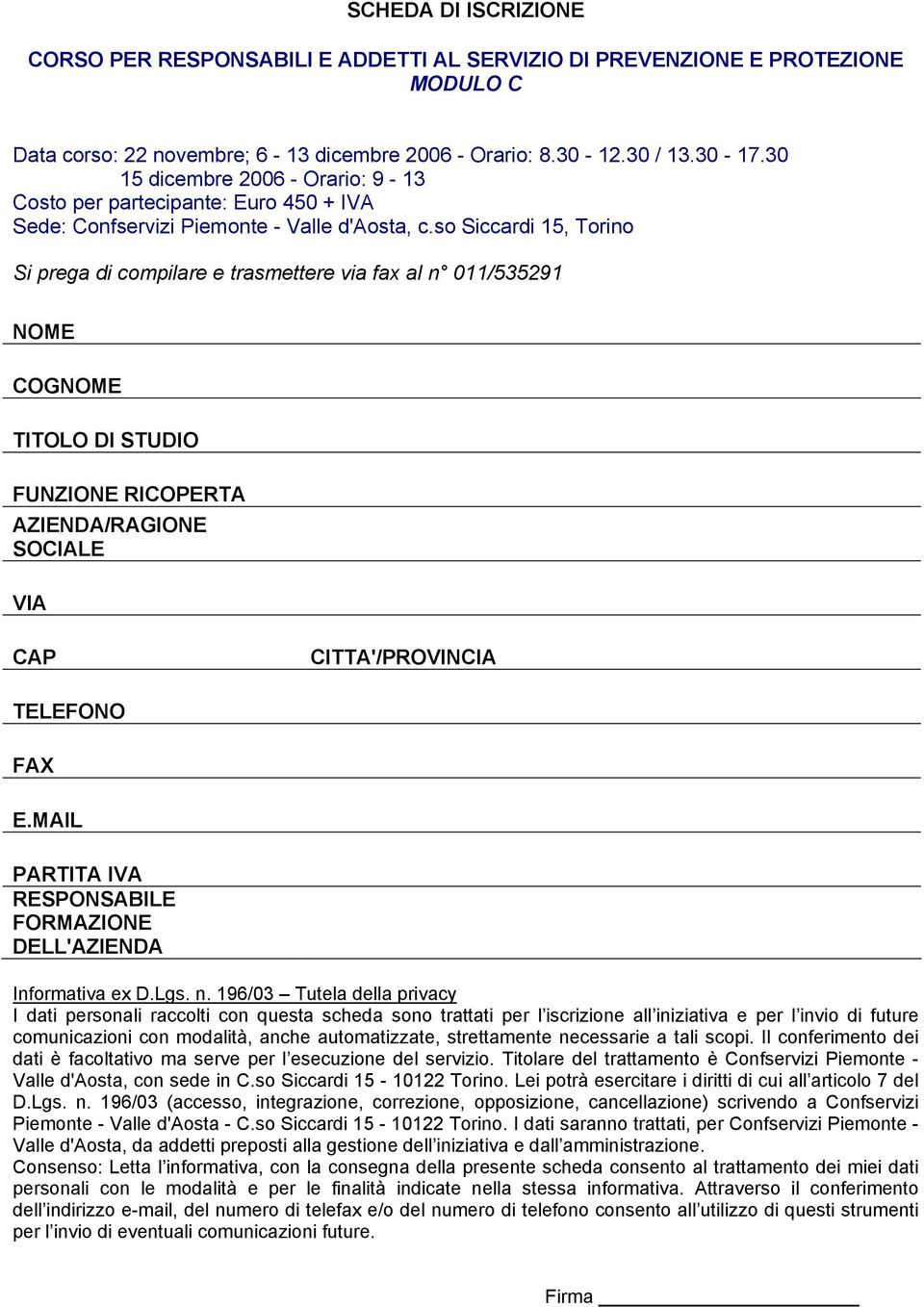 so Siccardi 15, Torino Si prega di compilare e trasmettere via fax al n 011/535291 NOME COGNOME TITOLO DI STUDIO FUNZIONE RICOPERTA AZIENDA/RAGIONE SOCIALE VIA CAP CITTA'/PROVINCIA TELEFONO FAX E.