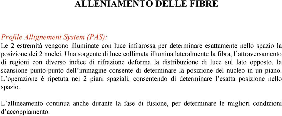 Una sorgente di luce collimata illumina lateralmente la fibra, l attraversamento di regioni con diverso indice di rifrazione deforma la distribuzione di luce sul lato