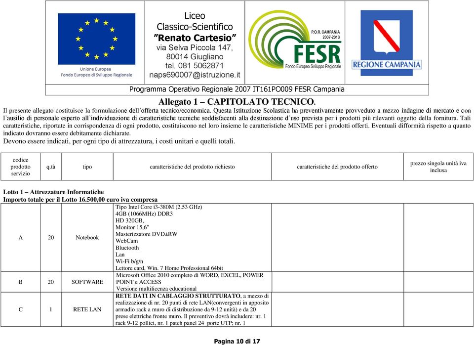 Questa Istituzione Scolastica ha preventivamente provveduto a mezzo indagine di mercato e con l ausilio di personale esperto all individuazione di caratteristiche tecniche soddisfacenti alla