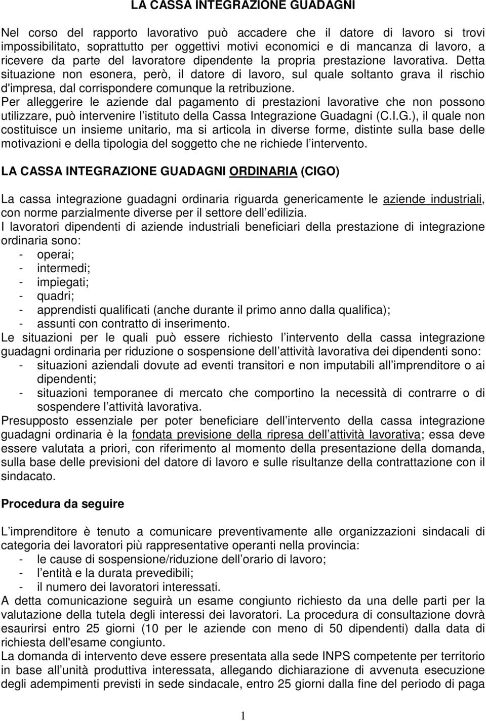 Detta situazione non esonera, però, il datore di lavoro, sul quale soltanto grava il rischio d'impresa, dal corrispondere comunque la retribuzione.