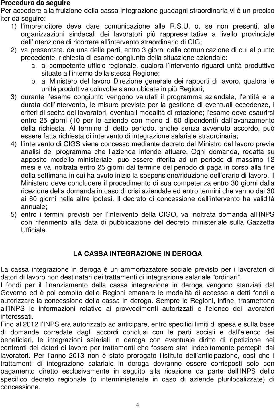 delle parti, entro 3 giorni dalla comunicazione di cui al punto precedente, richiesta di esame congiunto della situazione aziendale: a.