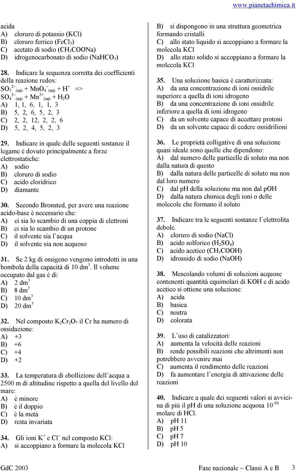 5, 2, 4, 5, 2, 3 29. Indicare in quale delle seguenti sostanze il legame è dovuto principalmente a forze elettrostatiche: A) sodio B) cloruro di sodio C) acido cloridrico D) diamante 30.