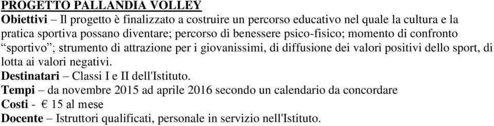 giovanissimi, di diffusione dei valori positivi dello sport, di lotta ai valori negativi. Destinatari Classi I e II dell'istituto.