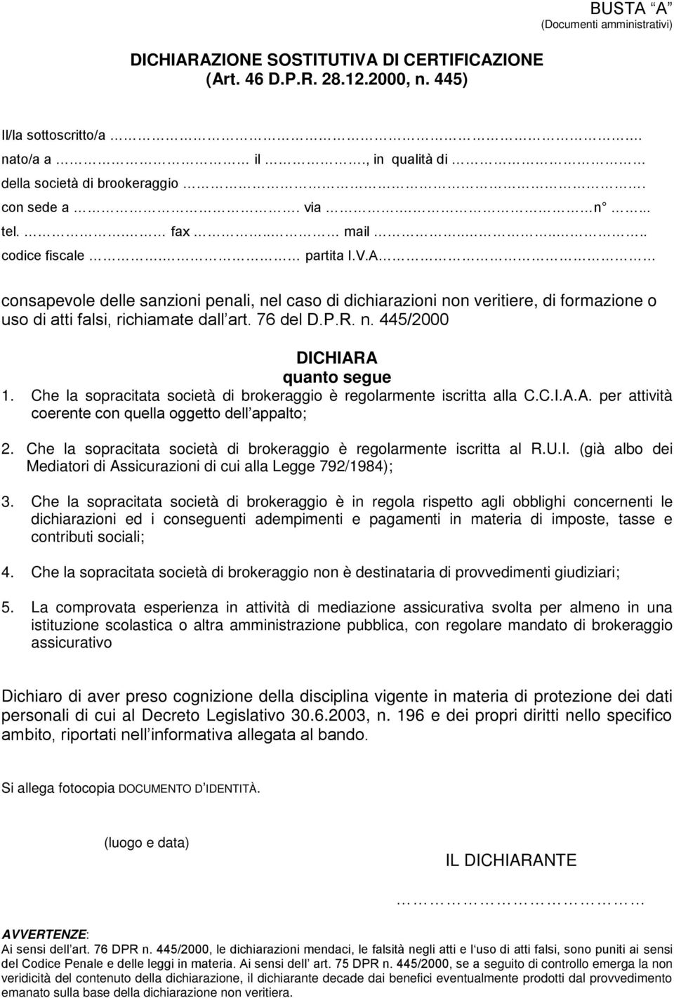 A consapevole delle sanzioni penali, nel caso di dichiarazioni non veritiere, di formazione o uso di atti falsi, richiamate dall art. 76 del D.P.R. n. 445/2000 DICHIARA quanto segue 1.