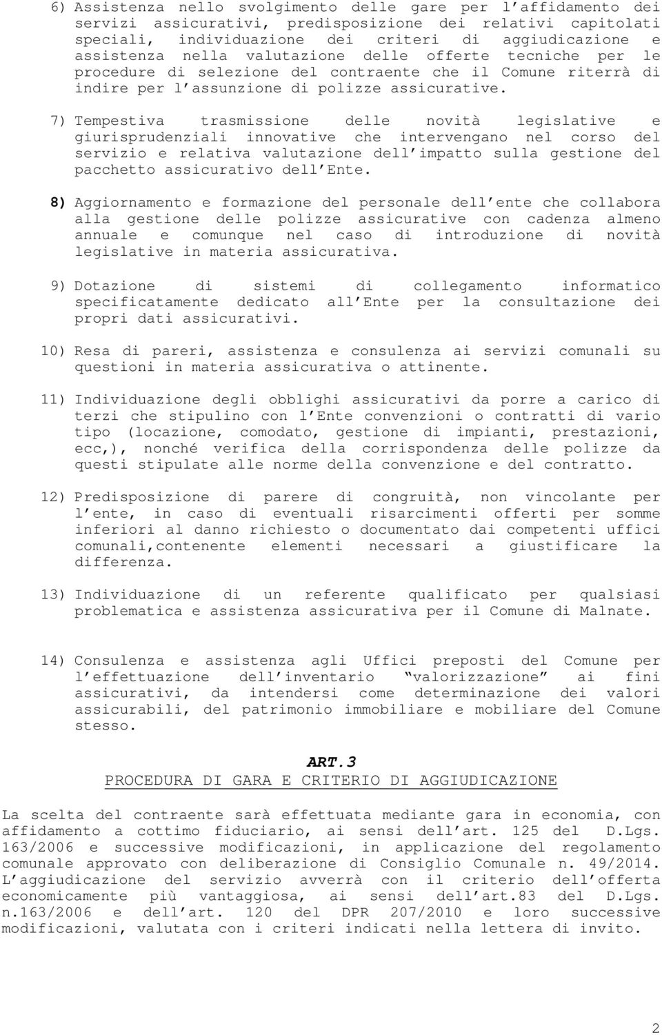 7) Tempestiva trasmissione delle novità legislative e giurisprudenziali innovative che intervengano nel corso del servizio e relativa valutazione dell impatto sulla gestione del pacchetto