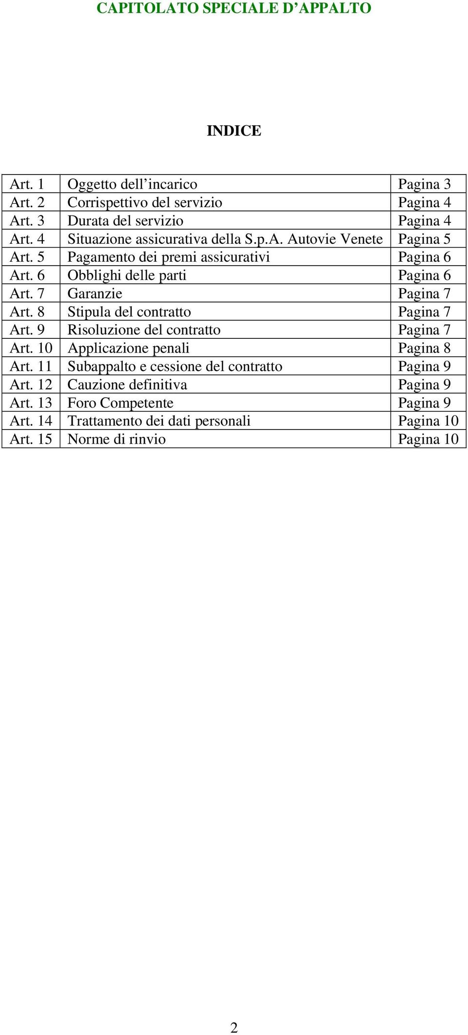 7 Garanzie Pagina 7 Art. 8 Stipula del contratto Pagina 7 Art. 9 Risoluzione del contratto Pagina 7 Art. 10 Applicazione penali Pagina 8 Art.