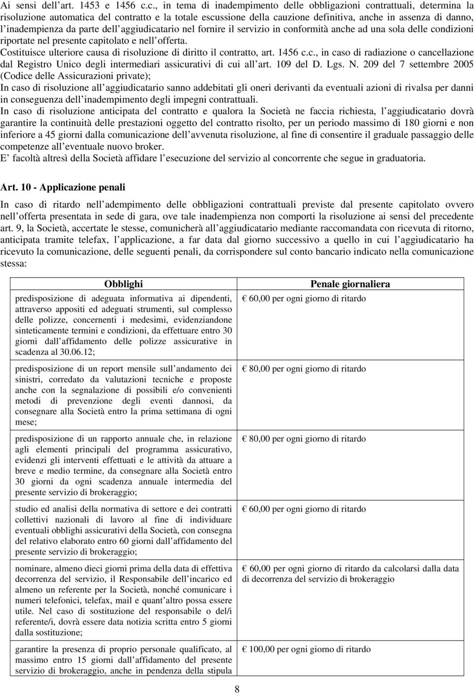 inadempienza da parte dell aggiudicatario nel fornire il servizio in conformità anche ad una sola delle condizioni riportate nel presente capitolato e nell offerta.