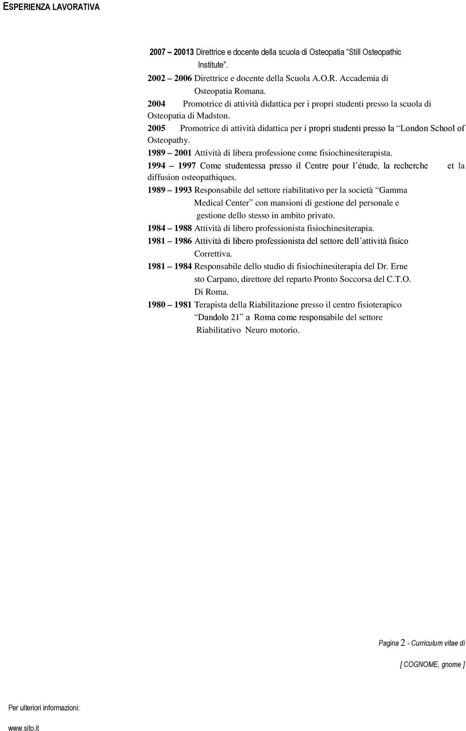 2005 Promotrice di attività didattica per i propri studenti presso la London School of Osteopathy. 1989 2001 Attività di libera professione come fisiochinesiterapista.