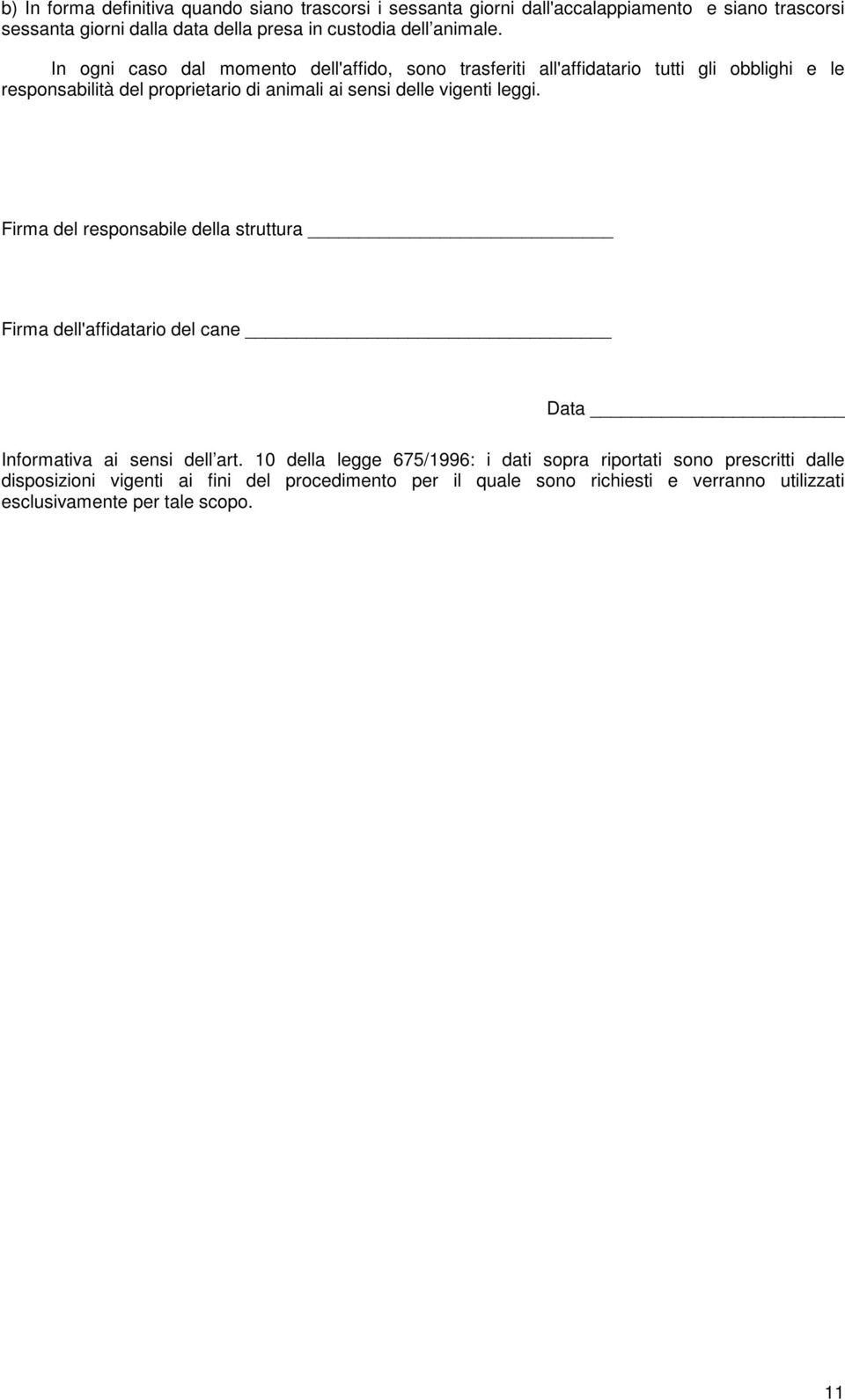 In ogni caso dal momento dell'affido, sono trasferiti all'affidatario tutti gli obblighi e le responsabilità del proprietario di animali ai sensi delle vigenti