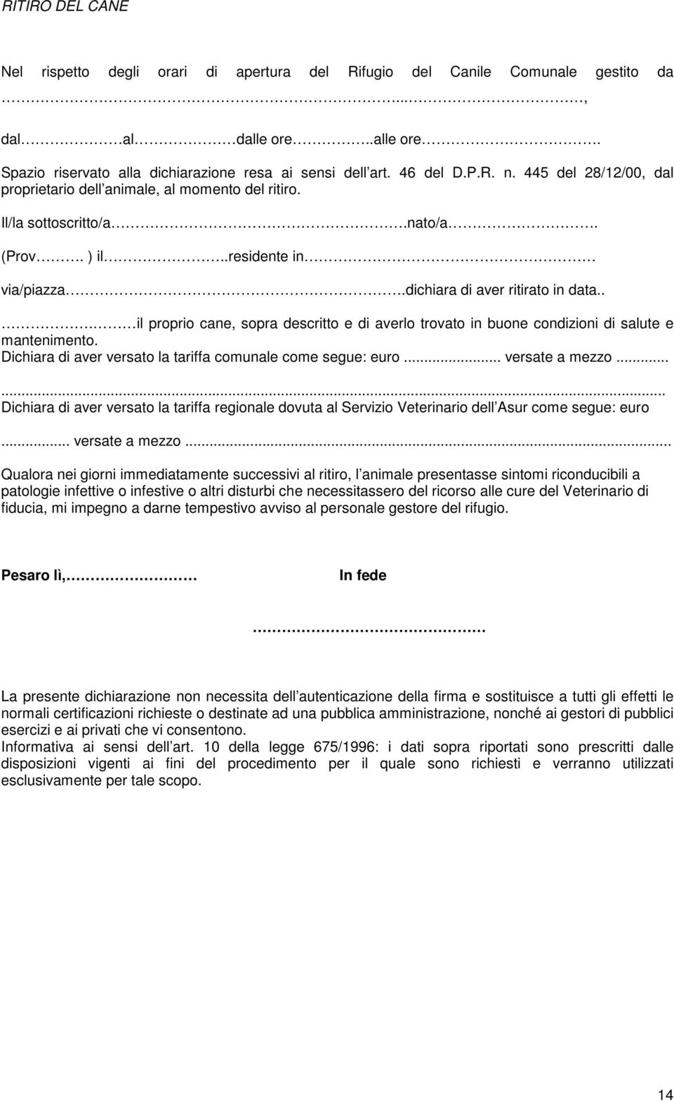 .. il proprio cane, sopra descritto e di averlo trovato in buone condizioni di salute e mantenimento. Dichiara di aver versato la tariffa comunale come segue: euro... versate a mezzo.