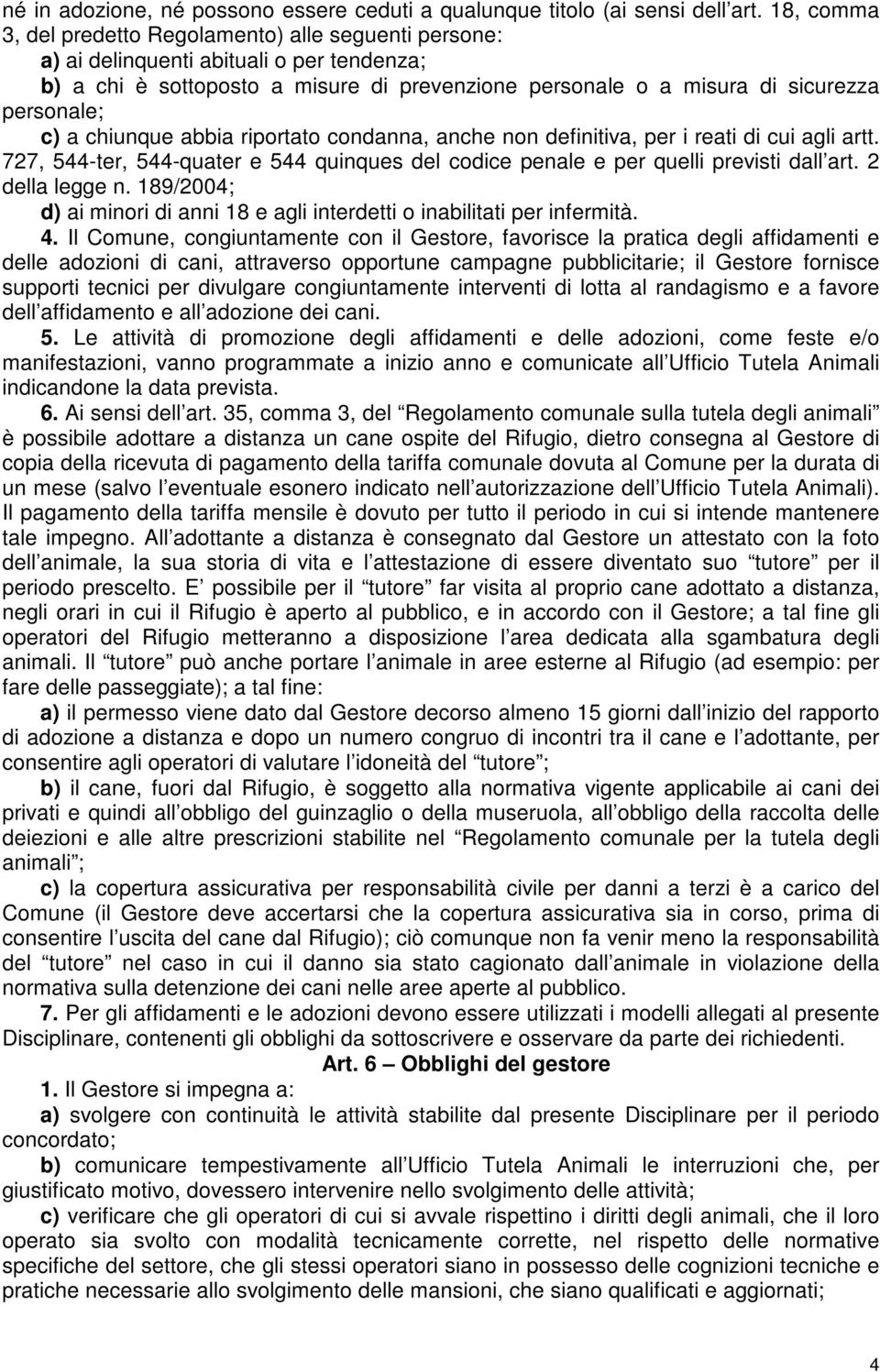 a chiunque abbia riportato condanna, anche non definitiva, per i reati di cui agli artt. 727, 544-ter, 544-quater e 544 quinques del codice penale e per quelli previsti dall art. 2 della legge n.