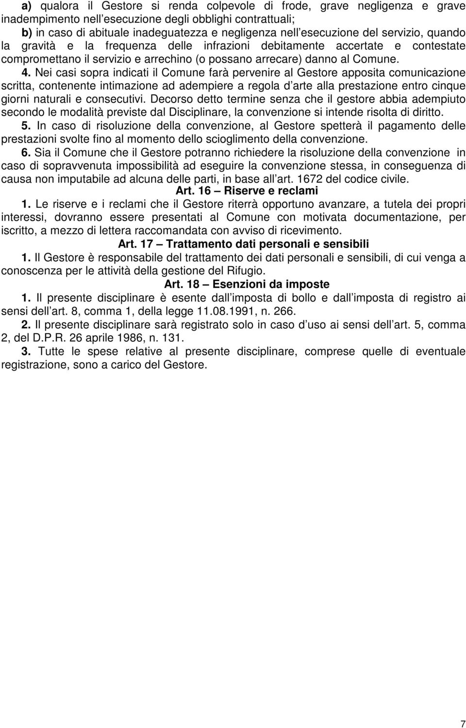 Nei casi sopra indicati il Comune farà pervenire al Gestore apposita comunicazione scritta, contenente intimazione ad adempiere a regola d arte alla prestazione entro cinque giorni naturali e