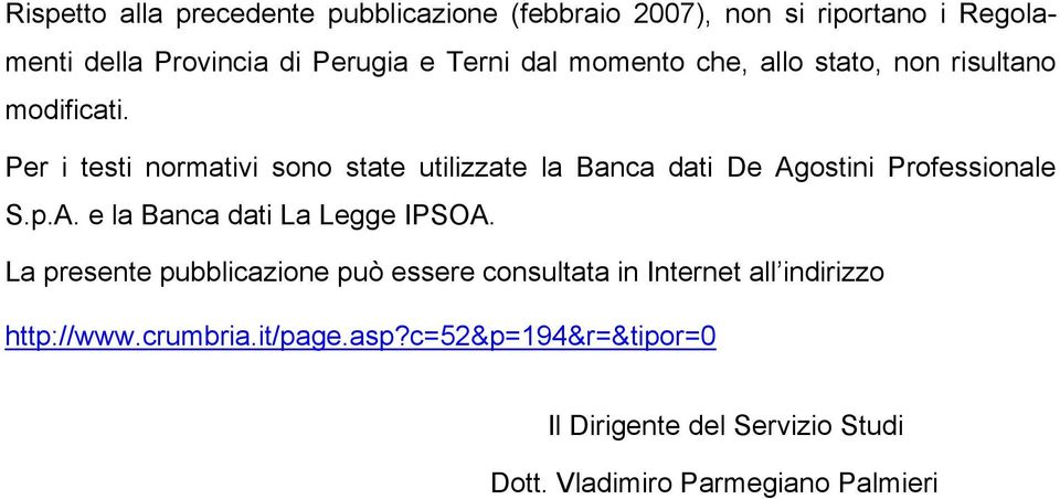 Per i testi normativi sono state utilizzate la Banca dati De Agostini Professionale S.p.A. e la Banca dati La Legge IPSOA.