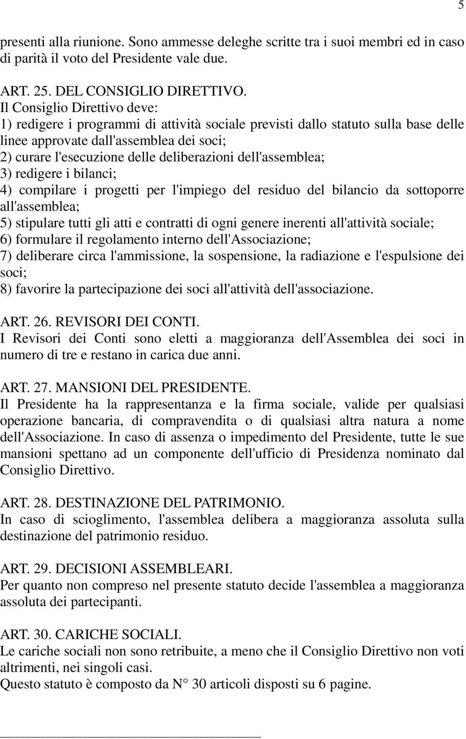 dell'assemblea; 3) redigere i bilanci; 4) compilare i progetti per l'impiego del residuo del bilancio da sottoporre all'assemblea; 5) stipulare tutti gli atti e contratti di ogni genere inerenti