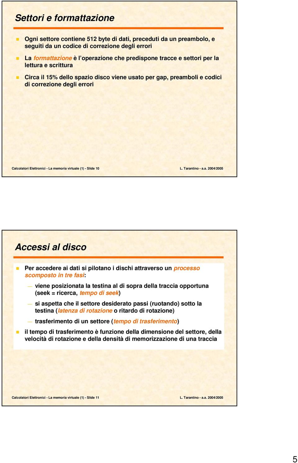 Tarantino - a.a. 2004/2005 Accessi al disco Per accedere ai dati si pilotano i dischi attraverso un processo scomposto in tre fasi: viene posizionata la testina al di sopra della traccia opportuna