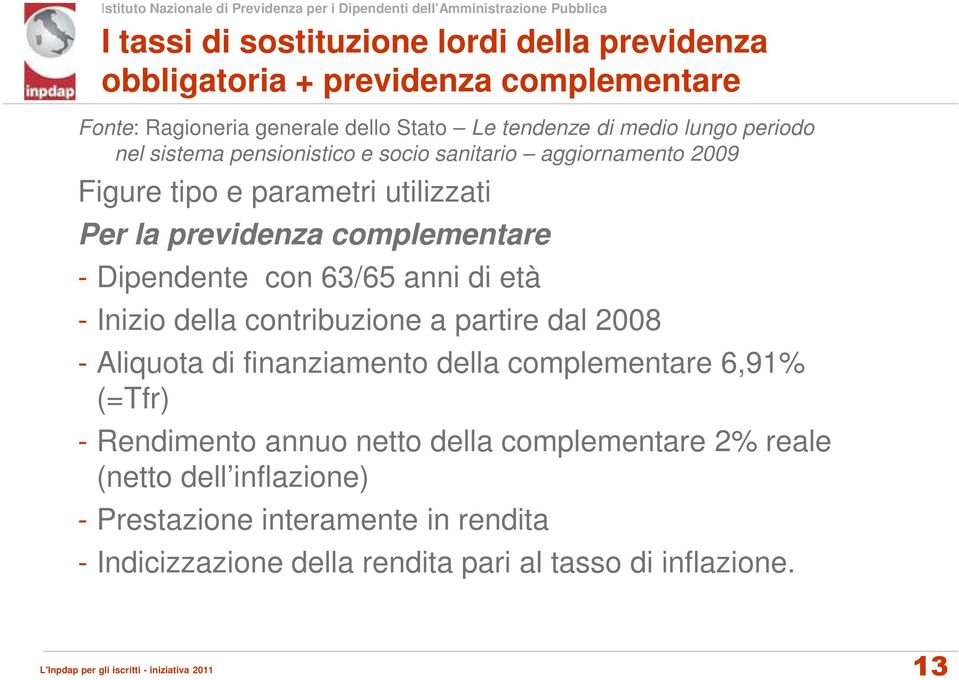 con 63/65 anni di età - Inizio della contribuzione a partire dal 2008 - Aliquota di finanziamento della complementare 6,91% (=Tfr) - Rendimento annuo