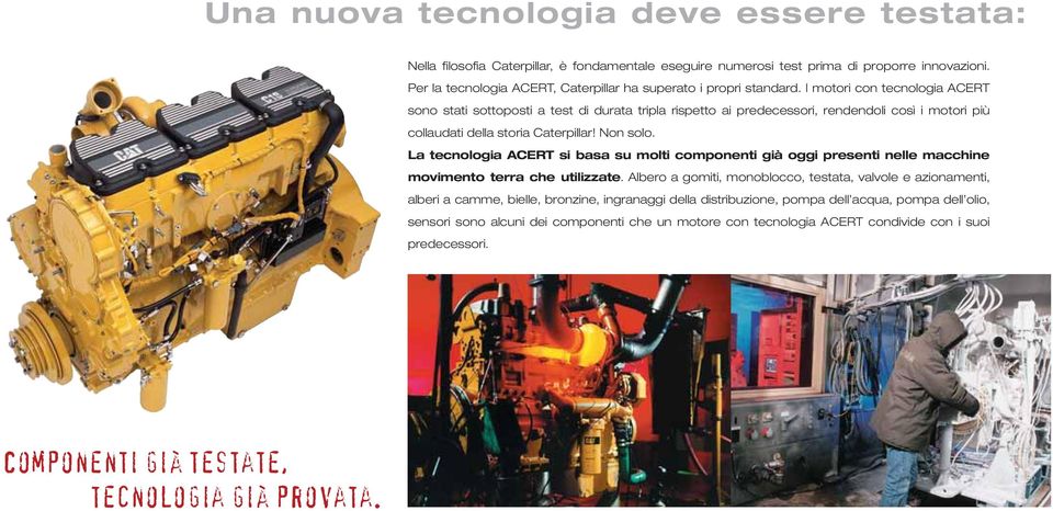 I motori con tecnologia ACERT sono stati sottoposti a test di durata tripla rispetto ai predecessori, rendendoli così i motori più collaudati della storia Caterpillar! Non solo.