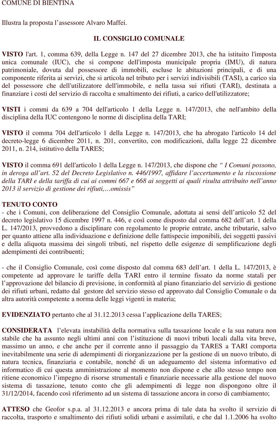 abitazioni principali, e di una componente riferita ai servizi, che si articola nel tributo per i servizi indivisibili (TASI), a carico sia del possessore che dell'utilizzatore dell'immobile, e nella