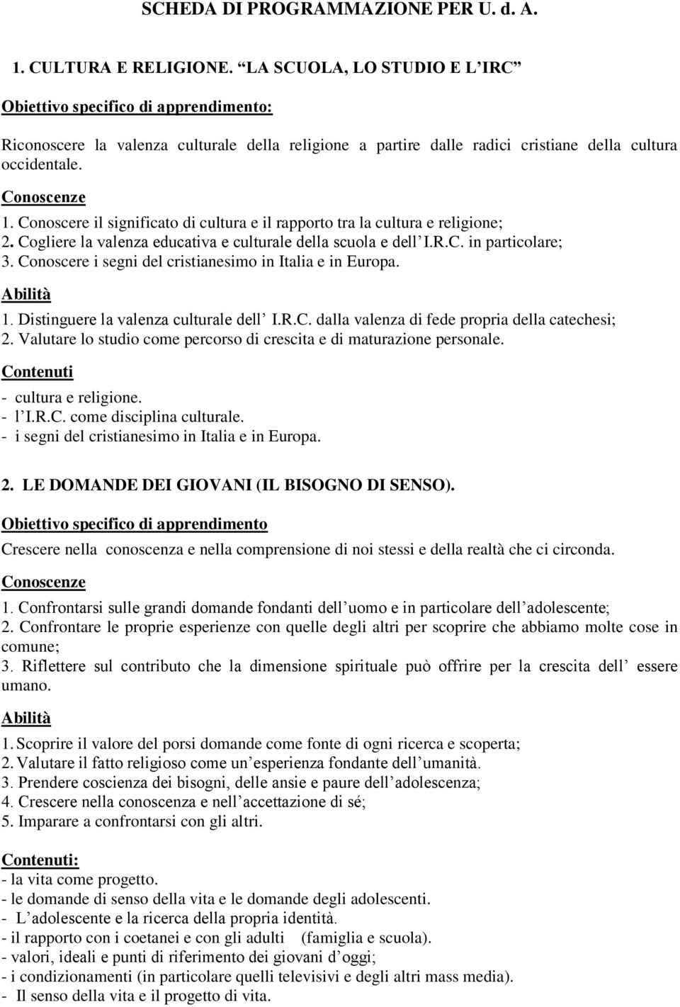 Conoscere il significato di cultura e il rapporto tra la cultura e religione; 2. Cogliere la valenza educativa e culturale della scuola e dell I.R.C. in particolare; 3.