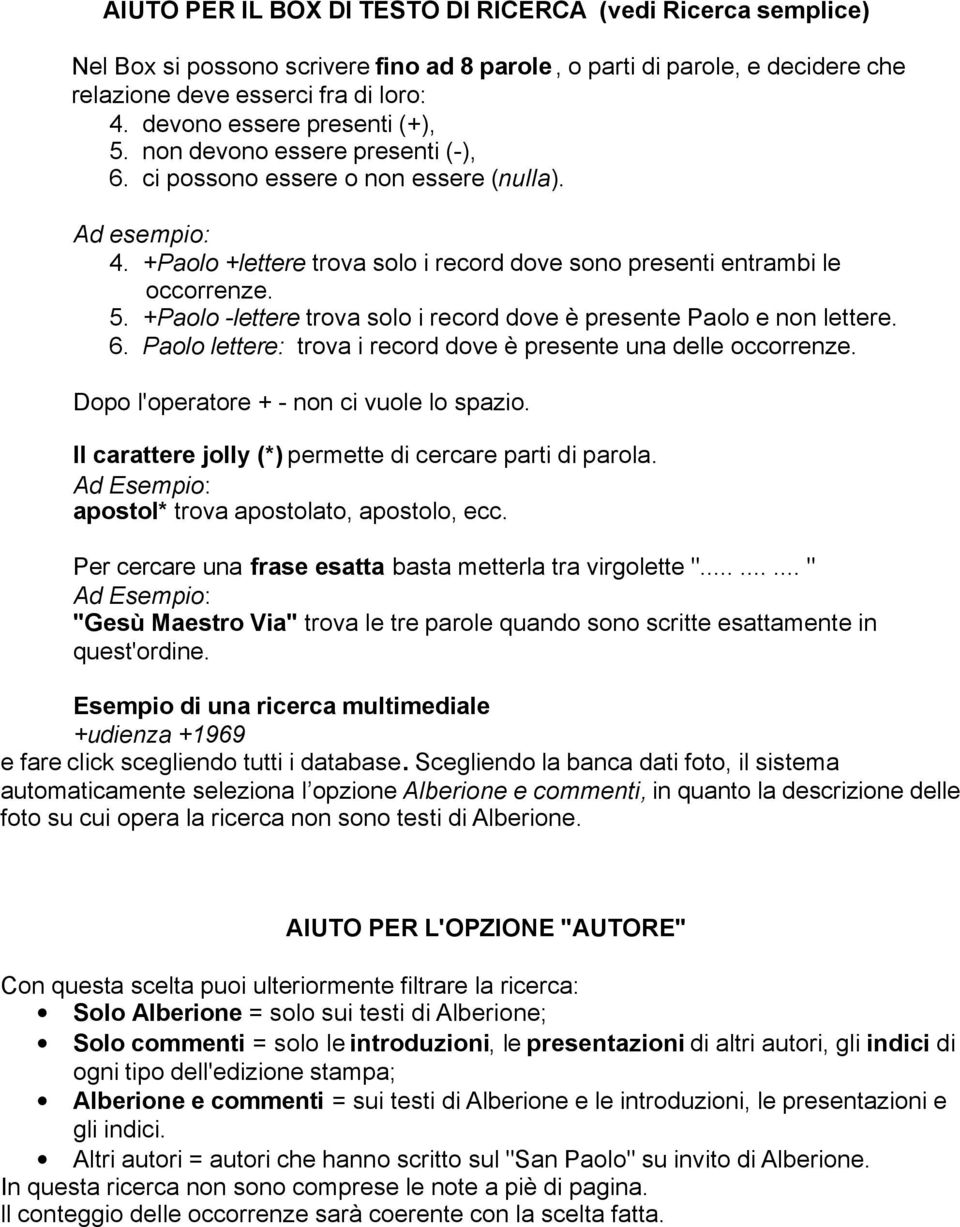 5. +Paolo -lettere trova solo i record dove è presente Paolo e non lettere. 6. Paolo lettere: trova i record dove è presente una delle occorrenze. Dopo l'operatore + - non ci vuole lo spazio.