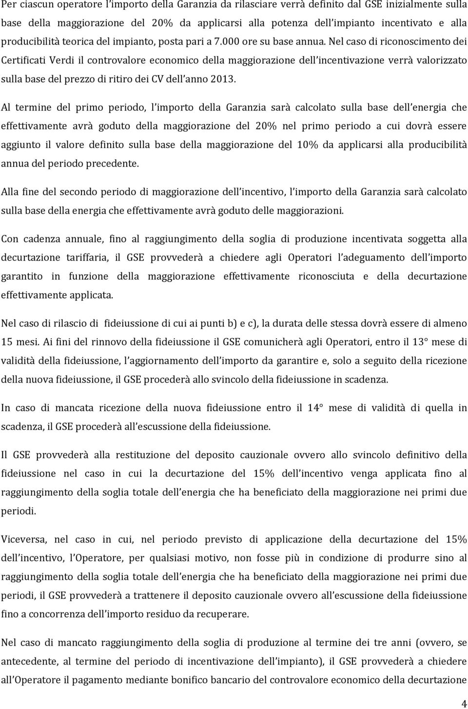 Nel caso di riconoscimento dei Certificati Verdi il controvalore economico della maggiorazione dell incentivazione verrà valorizzato sulla base del prezzo di ritiro dei CV dell anno 2013.