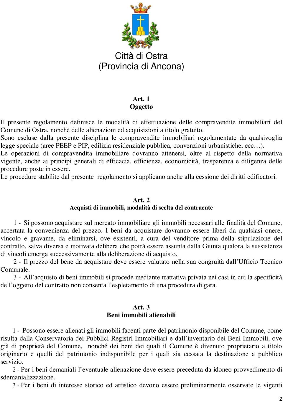 Le operazioni di compravendita immobiliare dovranno attenersi, oltre al rispetto della normativa vigente, anche ai principi generali di efficacia, efficienza, economicità, trasparenza e diligenza