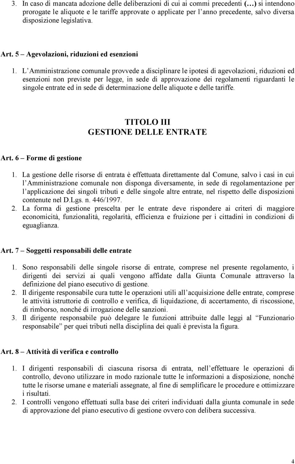 L Amministrazione comunale provvede a disciplinare le ipotesi di agevolazioni, riduzioni ed esenzioni non previste per legge, in sede di approvazione dei regolamenti riguardanti le singole entrate ed